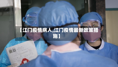 【江门疫情病人,江门疫情最新政策措施】