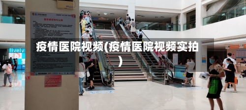 疫情医院视频(疫情医院视频实拍)-第1张图片