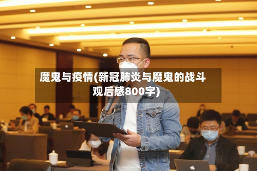 魔鬼与疫情(新冠肺炎与魔鬼的战斗观后感800字)-第2张图片