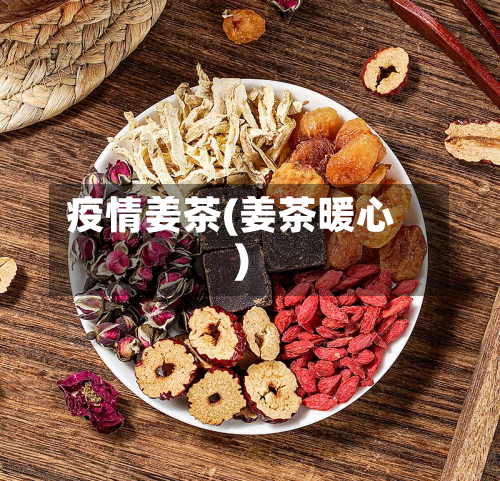 疫情姜茶(姜茶暖心)-第1张图片