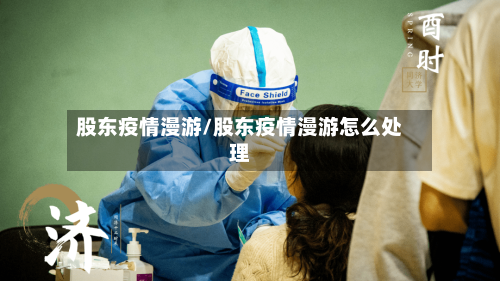 股东疫情漫游/股东疫情漫游怎么处理-第1张图片
