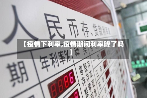 【疫情下利率,疫情期间利率降了吗】-第1张图片