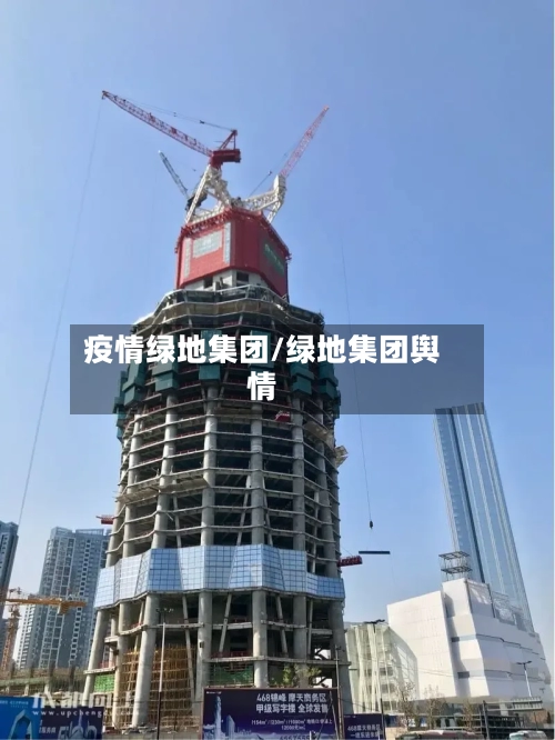 疫情绿地集团/绿地集团舆情-第3张图片