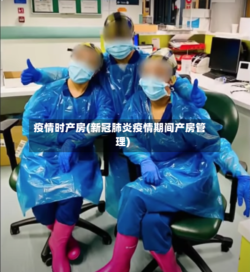 疫情时产房(新冠肺炎疫情期间产房管理)-第2张图片