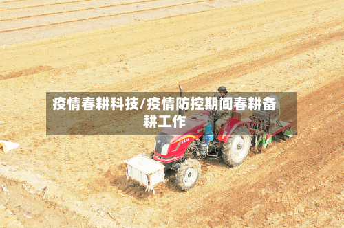 疫情春耕科技/疫情防控期间春耕备耕工作-第1张图片