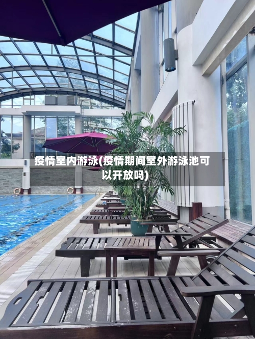 疫情室内游泳(疫情期间室外游泳池可以开放吗)-第2张图片