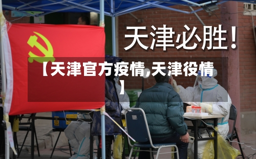 【天津官方疫情,天津役情】-第1张图片