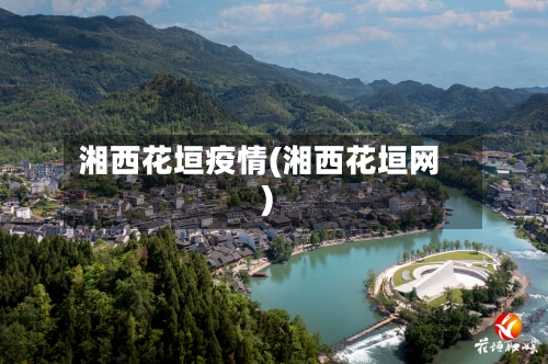 湘西花垣疫情(湘西花垣网)-第2张图片