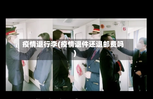 疫情退行李(疫情退件还退邮费吗)-第3张图片