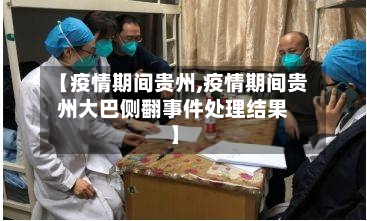 【疫情期间贵州,疫情期间贵州大巴侧翻事件处理结果】-第1张图片