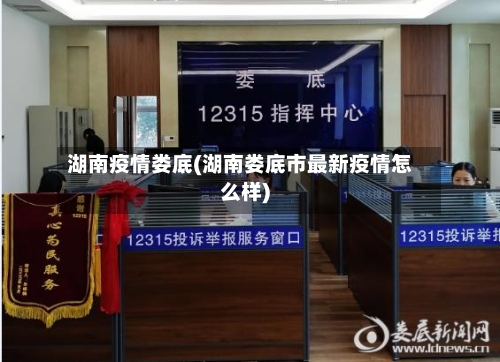 湖南疫情娄底(湖南娄底市最新疫情怎么样)-第1张图片