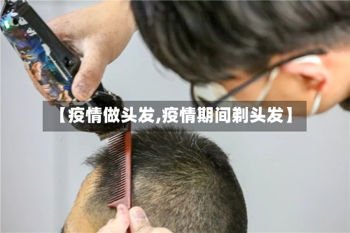 【疫情做头发,疫情期间剃头发】-第2张图片