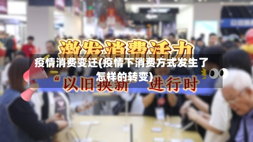 疫情消费变迁(疫情下消费方式发生了怎样的转变)-第1张图片