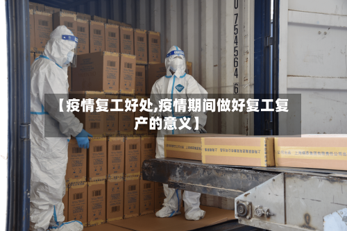 【疫情复工好处,疫情期间做好复工复产的意义】-第2张图片