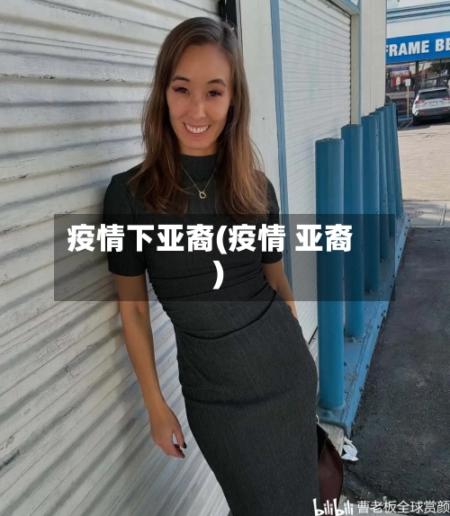 疫情下亚裔(疫情 亚裔)-第1张图片