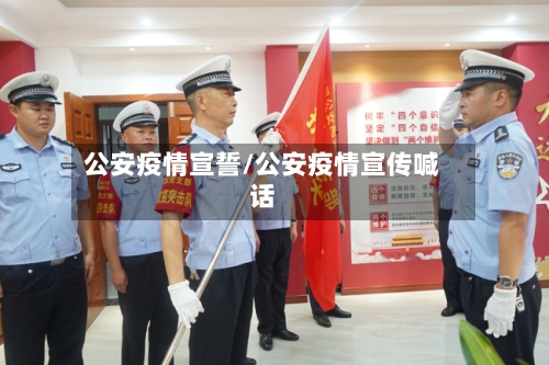 公安疫情宣誓/公安疫情宣传喊话-第1张图片