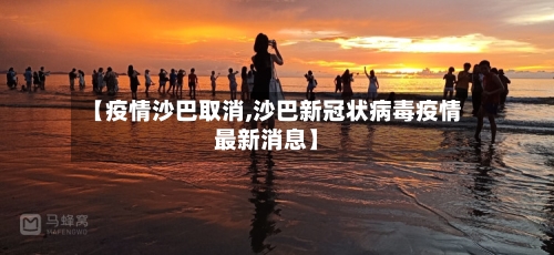 【疫情沙巴取消,沙巴新冠状病毒疫情最新消息】-第3张图片