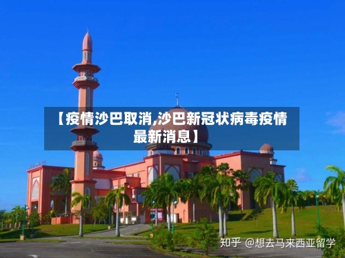 【疫情沙巴取消,沙巴新冠状病毒疫情最新消息】-第1张图片