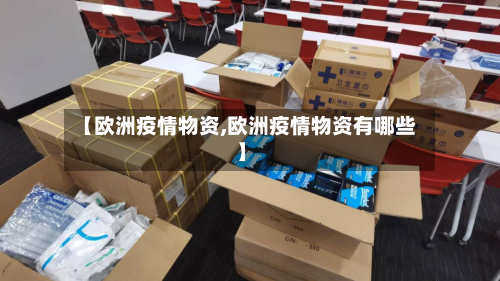 【欧洲疫情物资,欧洲疫情物资有哪些】-第1张图片