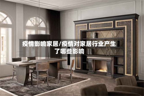 疫情影响家居/疫情对家居行业产生了哪些影响-第1张图片