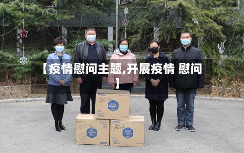 【疫情慰问主题,开展疫情 慰问】-第2张图片