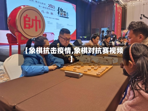 【象棋抗击疫情,象棋对抗赛视频】-第1张图片