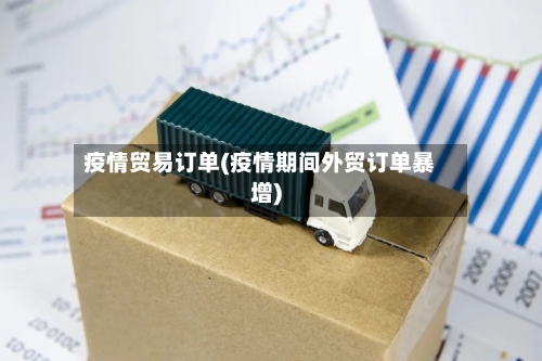 疫情贸易订单(疫情期间外贸订单暴增)-第2张图片