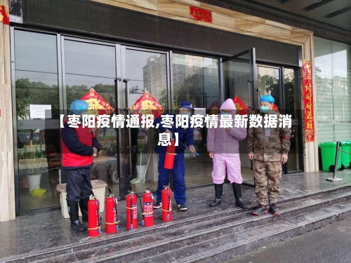 【枣阳疫情通报,枣阳疫情最新数据消息】-第1张图片