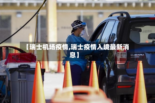 【瑞士机场疫情,瑞士疫情入境最新消息】-第2张图片