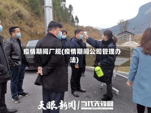 疫情期间厂规(疫情期间公司管理办法)-第2张图片