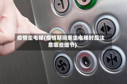 疫情坐电梯(疫情期间乘坐电梯时应注意哪些细节)-第1张图片