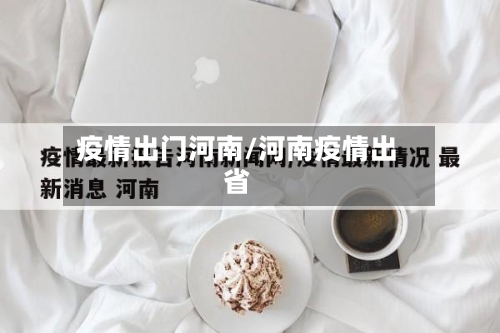 疫情出门河南/河南疫情出省-第1张图片