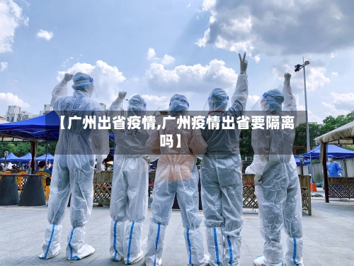 【广州出省疫情,广州疫情出省要隔离吗】-第1张图片