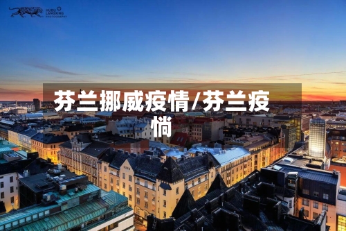 芬兰挪威疫情/芬兰疫惝-第1张图片