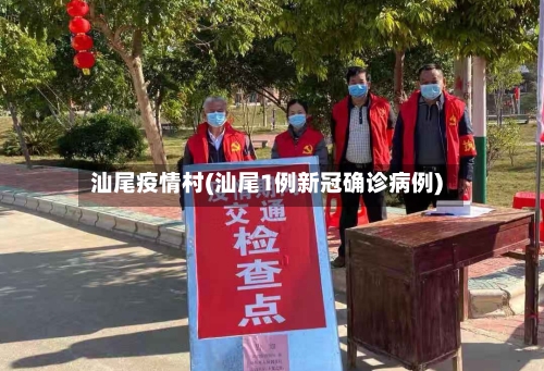 汕尾疫情村(汕尾1例新冠确诊病例)-第1张图片