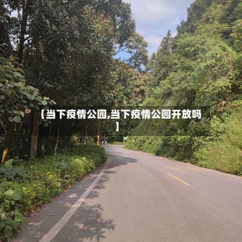 【当下疫情公园,当下疫情公园开放吗】-第2张图片
