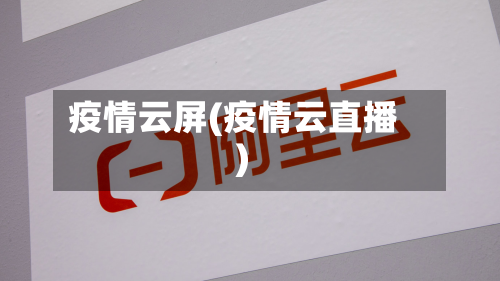疫情云屏(疫情云直播)-第1张图片