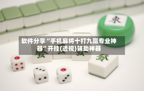 软件分享“手机麻将十打九赢专业神器”开挂(透视)辅助神器-第1张图片