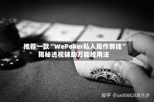 推荐一款“WePoker私人局作弊挂”揭秘透视辅助万能挂用法-第1张图片