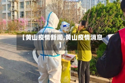 【黄山疫情新闻,黄山疫情消息】-第1张图片