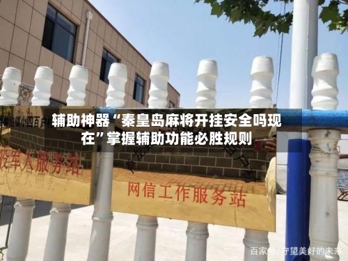 辅助神器“秦皇岛麻将开挂安全吗现在”掌握辅助功能必胜规则-第2张图片