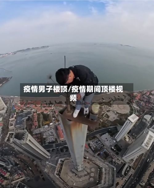 疫情男子楼顶/疫情期间顶楼视频-第2张图片