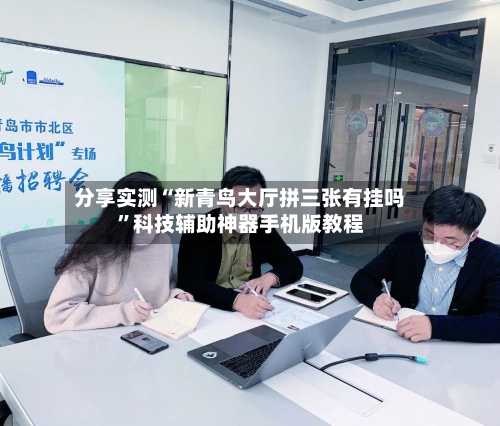 分享实测“新青鸟大厅拼三张有挂吗”科技辅助神器手机版教程-第1张图片