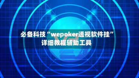 必备科技“wepoker透视软件挂”详细教程辅助工具-第3张图片