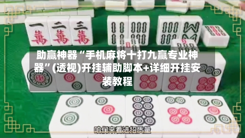 助赢神器“手机麻将十打九赢专业神器”(透视)开挂辅助脚本+详细开挂安装教程-第2张图片