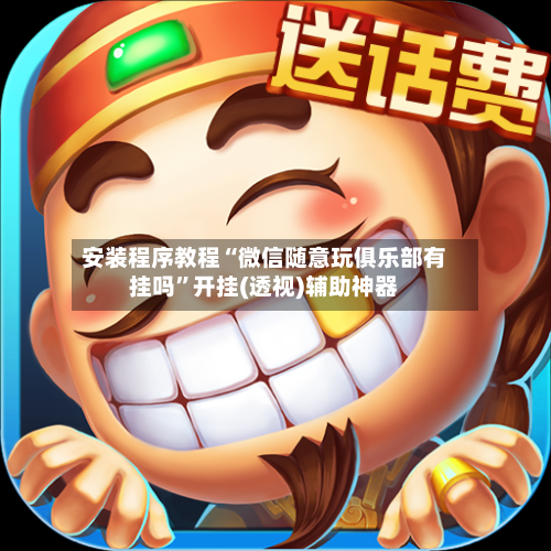 安装程序教程“微信随意玩俱乐部有挂吗	”开挂(透视)辅助神器-第2张图片