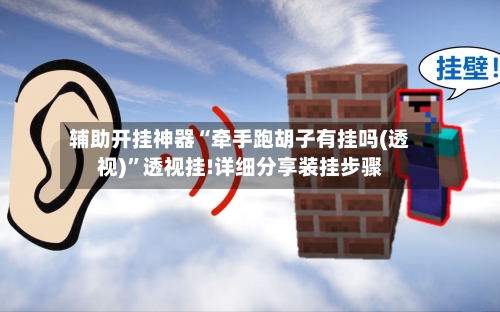 辅助开挂神器“牵手跑胡子有挂吗(透视)	”透视挂!详细分享装挂步骤-第1张图片