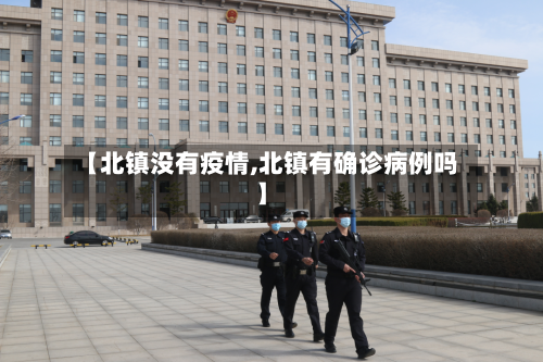 【北镇没有疫情,北镇有确诊病例吗】-第2张图片