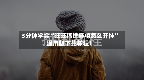 3分钟学会“旺旺福建麻将怎么开挂	”通用版下载教程！-第2张图片