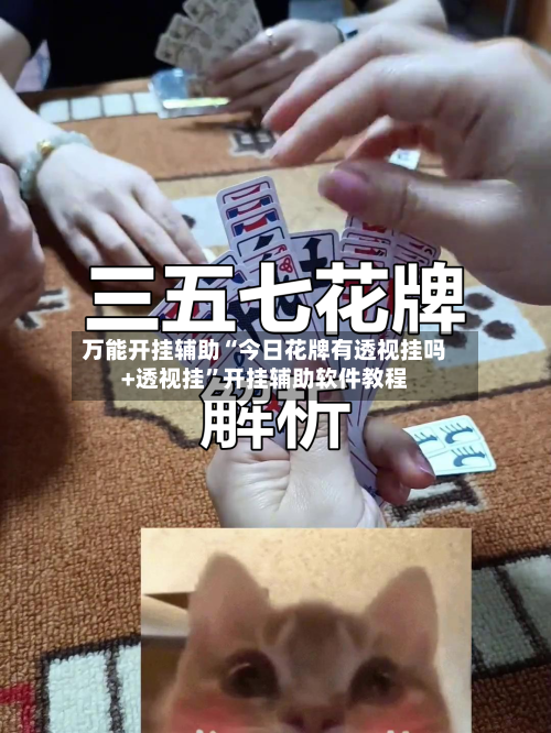 万能开挂辅助“今日花牌有透视挂吗+透视挂”开挂辅助软件教程-第2张图片